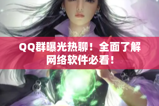 QQ群曝光热聊！全面了解网络软件必看！