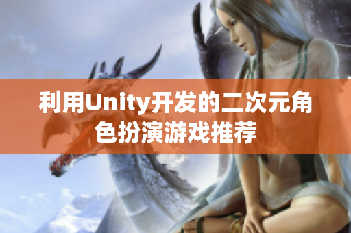 利用Unity开发的二次元角色扮演游戏推荐