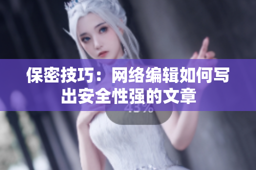 保密技巧：网络编辑如何写出安全性强的文章