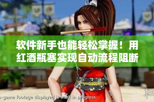 软件新手也能轻松掌握！用红酒瓶塞实现自动流程阻断