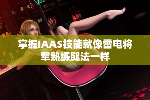 掌握IAAS技能就像雷电将军熟练腿法一样