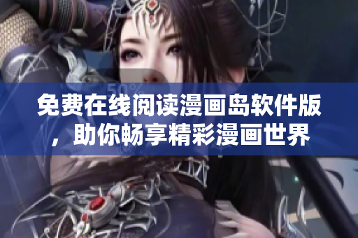 免费在线阅读漫画岛软件版，助你畅享精彩漫画世界