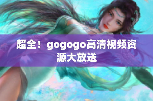 超全！gogogo高清视频资源大放送