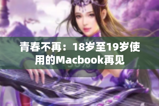 青春不再：18岁至19岁使用的Macbook再见