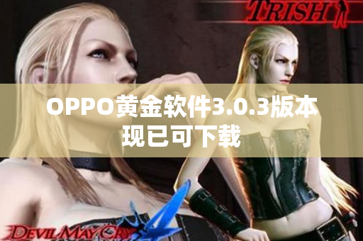 OPPO黄金软件3.0.3版本现已可下载
