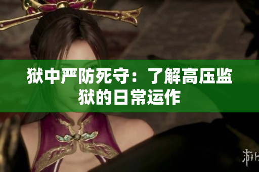 狱中严防死守：了解高压监狱的日常运作