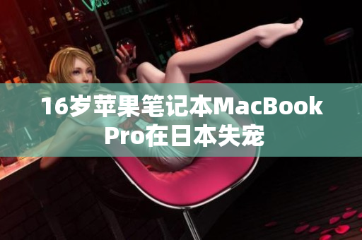 16岁苹果笔记本MacBook Pro在日本失宠