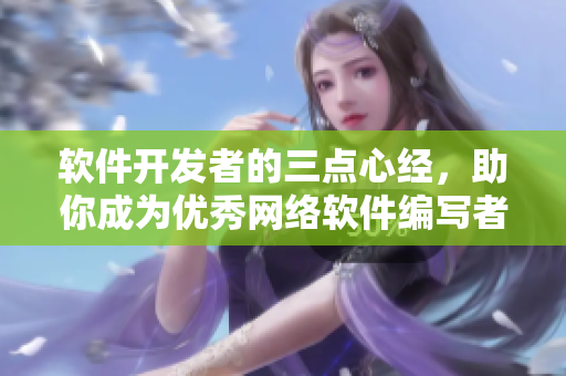 软件开发者的三点心经，助你成为优秀网络软件编写者