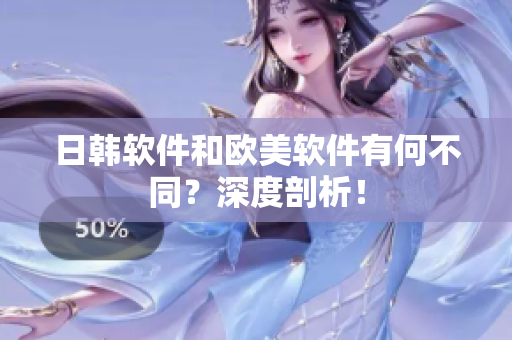 日韩软件和欧美软件有何不同？深度剖析！