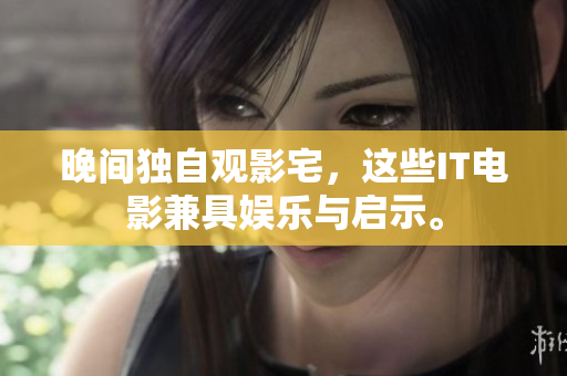 晚间独自观影宅，这些IT电影兼具娱乐与启示。