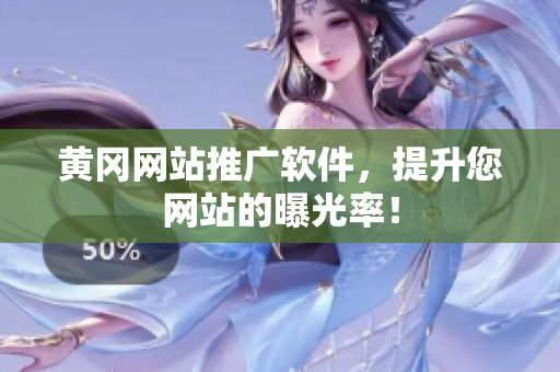 黄冈网站推广软件，提升您网站的曝光率！