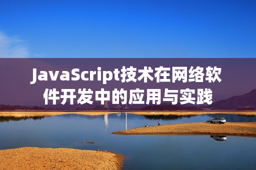 JavaScript技术在网络软件开发中的应用与实践