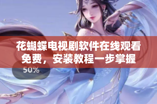 花蝴蝶电视剧软件在线观看免费，安装教程一步掌握