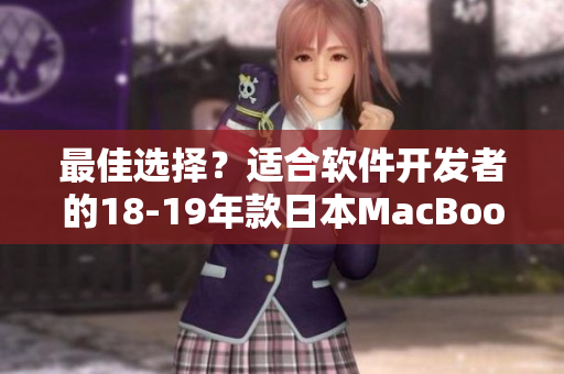 最佳选择？适合软件开发者的18-19年款日本MacBook Pro评测