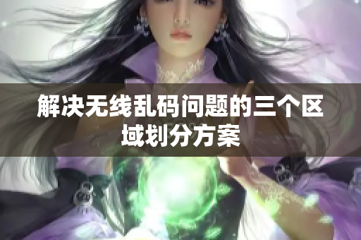 解决无线乱码问题的三个区域划分方案