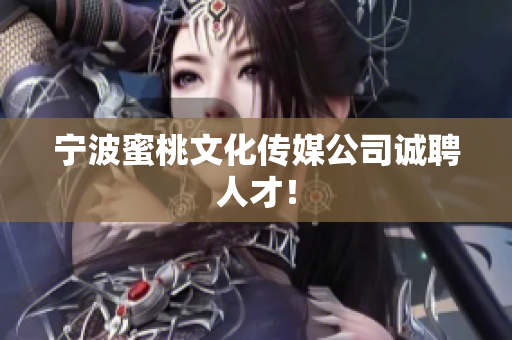 宁波蜜桃文化传媒公司诚聘人才！