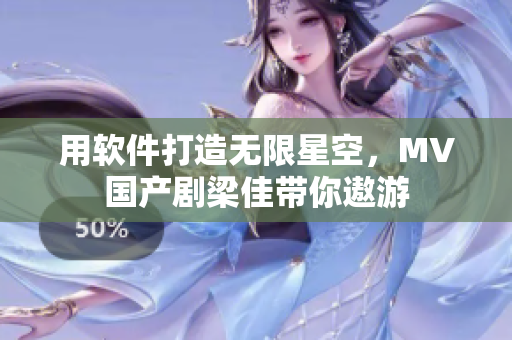 用软件打造无限星空，MV国产剧梁佳带你遨游