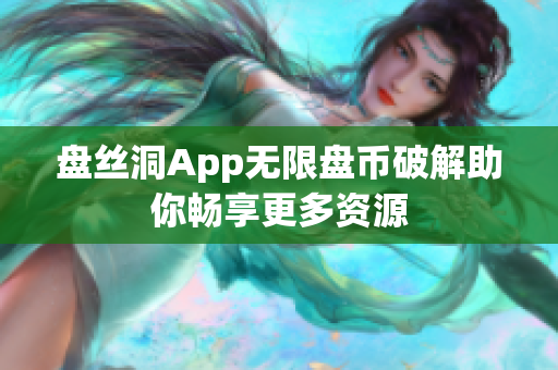 盘丝洞App无限盘币破解助你畅享更多资源