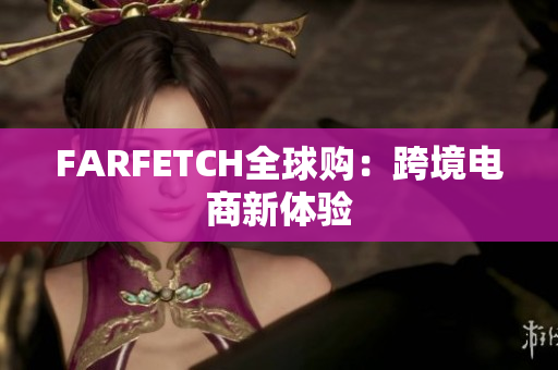 FARFETCH全球购：跨境电商新体验
