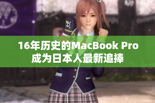 16年历史的MacBook Pro成为日本人最新追捧