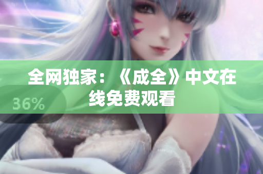 全网独家：《成全》中文在线免费观看