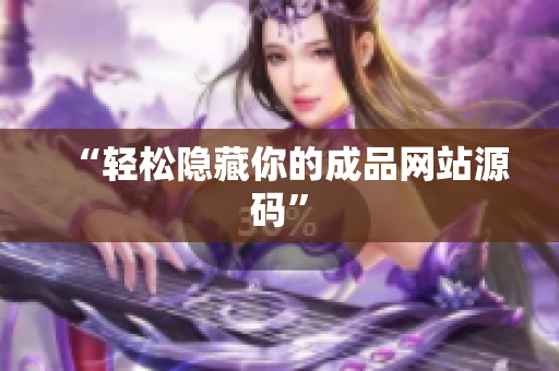 “轻松隐藏你的成品网站源码”