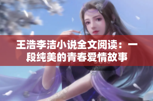 王浩李洁小说全文阅读：一段纯美的青春爱情故事