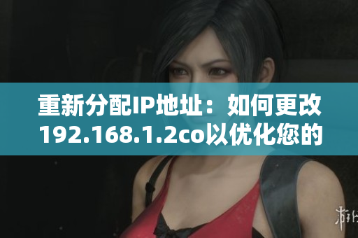 重新分配IP地址：如何更改192.168.1.2co以优化您的软件性能
