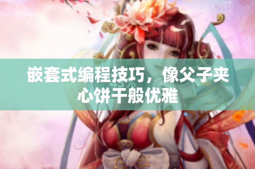 嵌套式编程技巧，像父子夹心饼干般优雅