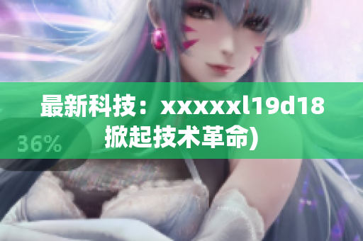 最新科技：xxxxxl19d18掀起技术革命)