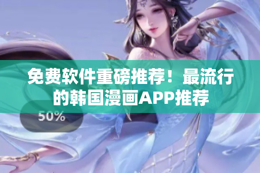 免费软件重磅推荐！最流行的韩国漫画APP推荐