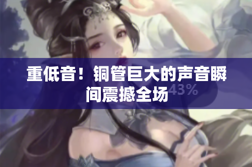 重低音！铜管巨大的声音瞬间震撼全场