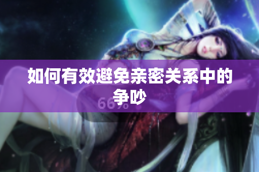 如何有效避免亲密关系中的争吵