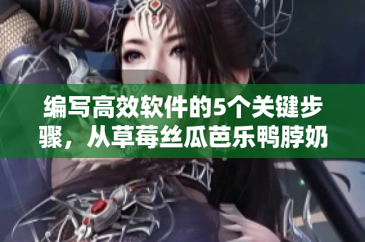 编写高效软件的5个关键步骤，从草莓丝瓜芭乐鸭脖奶茶制作中启示