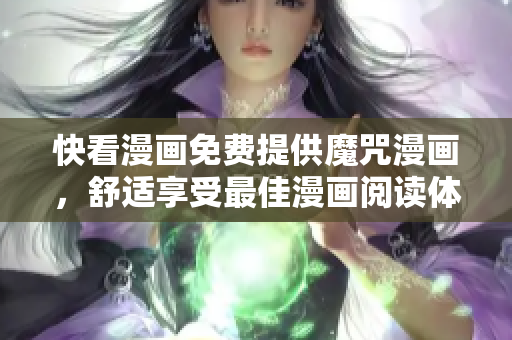 快看漫画免费提供魔咒漫画，舒适享受最佳漫画阅读体验