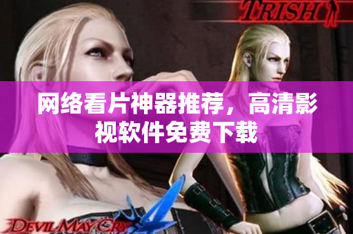 网络看片神器推荐，高清影视软件免费下载