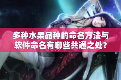 多种水果品种的命名方法与软件命名有哪些共通之处？