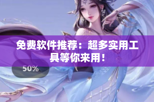 免费软件推荐：超多实用工具等你来用！