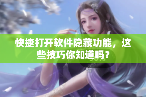 快捷打开软件隐藏功能，这些技巧你知道吗？