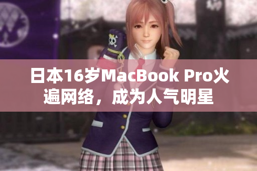 日本16岁MacBook Pro火遍网络，成为人气明星