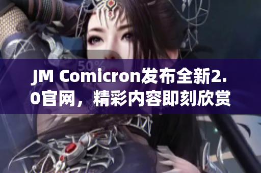 JM Comicron发布全新2.0官网，精彩内容即刻欣赏