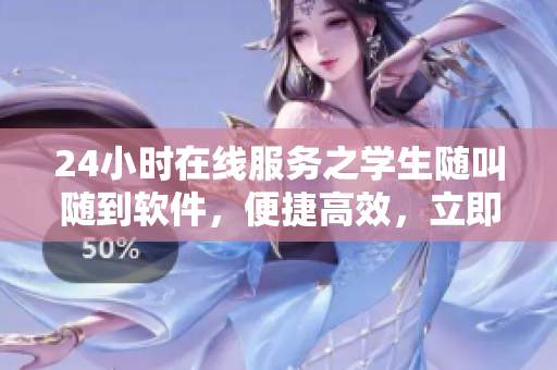 24小时在线服务之学生随叫随到软件，便捷高效，立即响应！