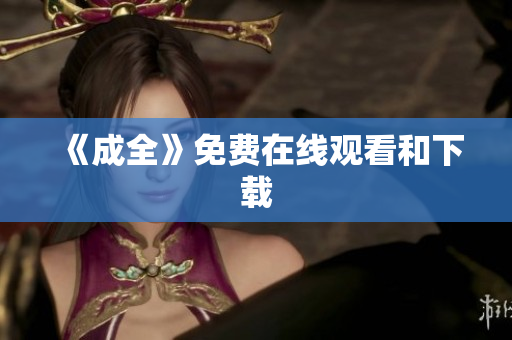 《成全》免费在线观看和下载