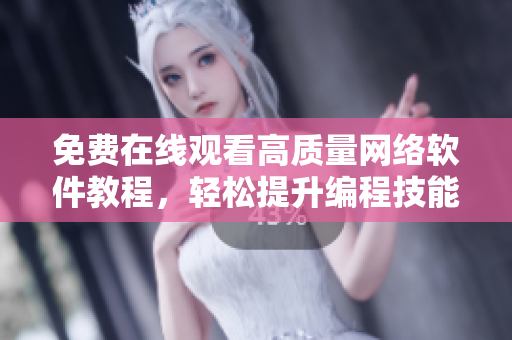 免费在线观看高质量网络软件教程，轻松提升编程技能