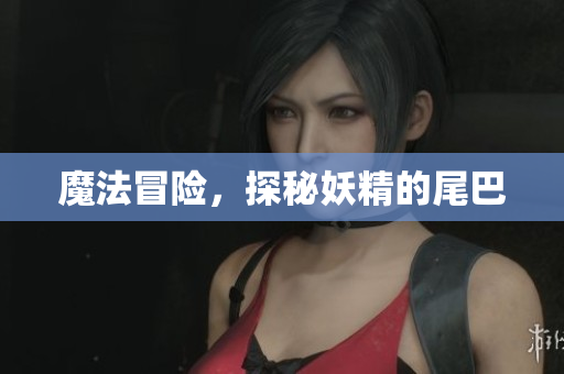 魔法冒险，探秘妖精的尾巴