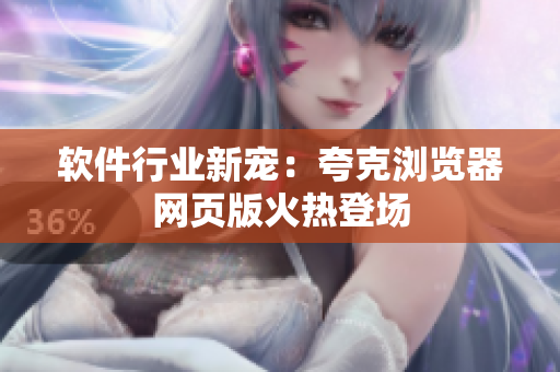 软件行业新宠：夸克浏览器网页版火热登场