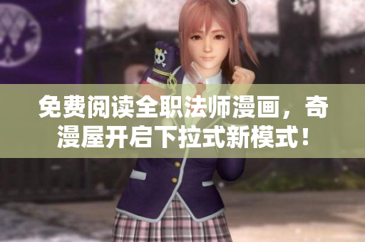免费阅读全职法师漫画，奇漫屋开启下拉式新模式！