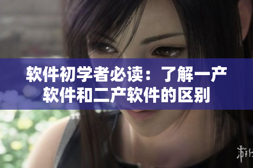 软件初学者必读：了解一产软件和二产软件的区别