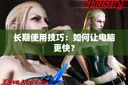 长期使用技巧：如何让电脑更快？