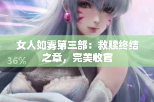 女人如雾第三部：救赎终结之章，完美收官